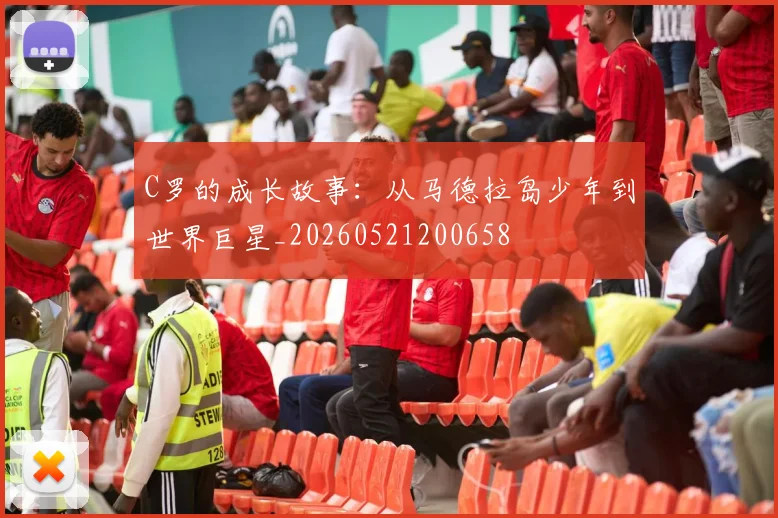 C罗的成长故事:从马德拉岛少年到世界巨星_20260521200658