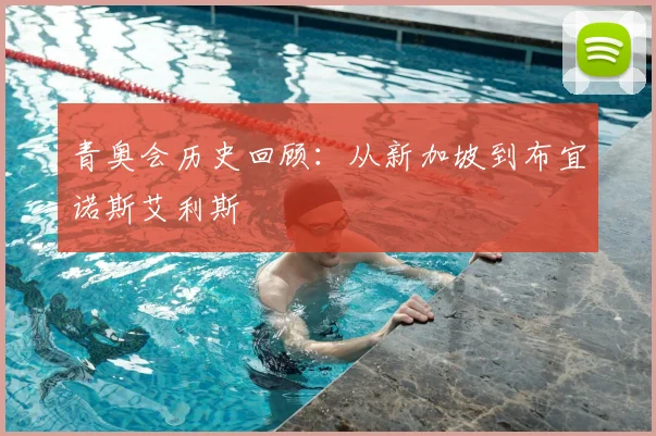 青奥会历史回顾:从新加坡到布宜诺斯艾利斯